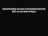 Read Speed Reading: Increase Your Reading Speed By 300% In Less than 24 Hours Ebook Free
