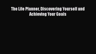 Download The Life Planner Discovering Yourself and Achieving Your Goals Ebook Free