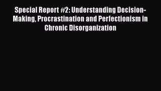 Read Special Report #2: Understanding Decision-Making Procrastination and Perfectionism in