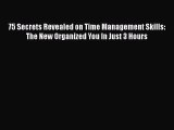 Read 75 Secrets Revealed on Time Management Skills: The New Organized You In Just 3 Hours Ebook