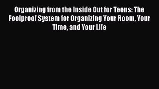 Read Organizing from the Inside Out for Teens: The Foolproof System for Organizing Your Room