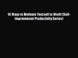 Read 10 Ways to Motivate Yourself to Work! (Self-Improvement Productivity Series) Ebook Free
