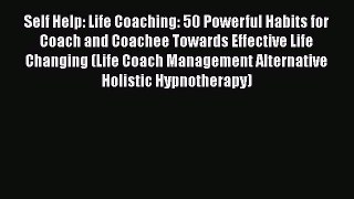 Read Self Help: Life Coaching: 50 Powerful Habits for Coach and Coachee Towards Effective Life