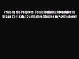 Download Pride in the Projects: Teens Building Identities in Urban Contexts (Qualitative Studies