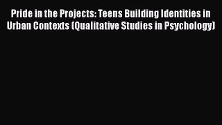 Download Pride in the Projects: Teens Building Identities in Urban Contexts (Qualitative Studies