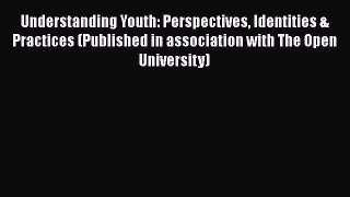 PDF Understanding Youth: Perspectives Identities & Practices (Published in association with