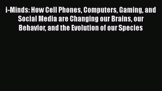 Download i-Minds: How Cell Phones Computers Gaming and Social Media are Changing our Brains