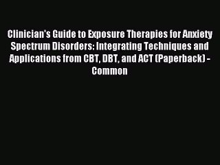 Read [(Clinician's Guide to Exposure Therapies for Anxiety Spectrum Disorders: Integrating