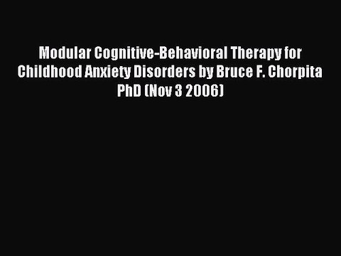 Read Modular Cognitive-Behavioral Therapy for Childhood Anxiety Disorders by Bruce F. Chorpita
