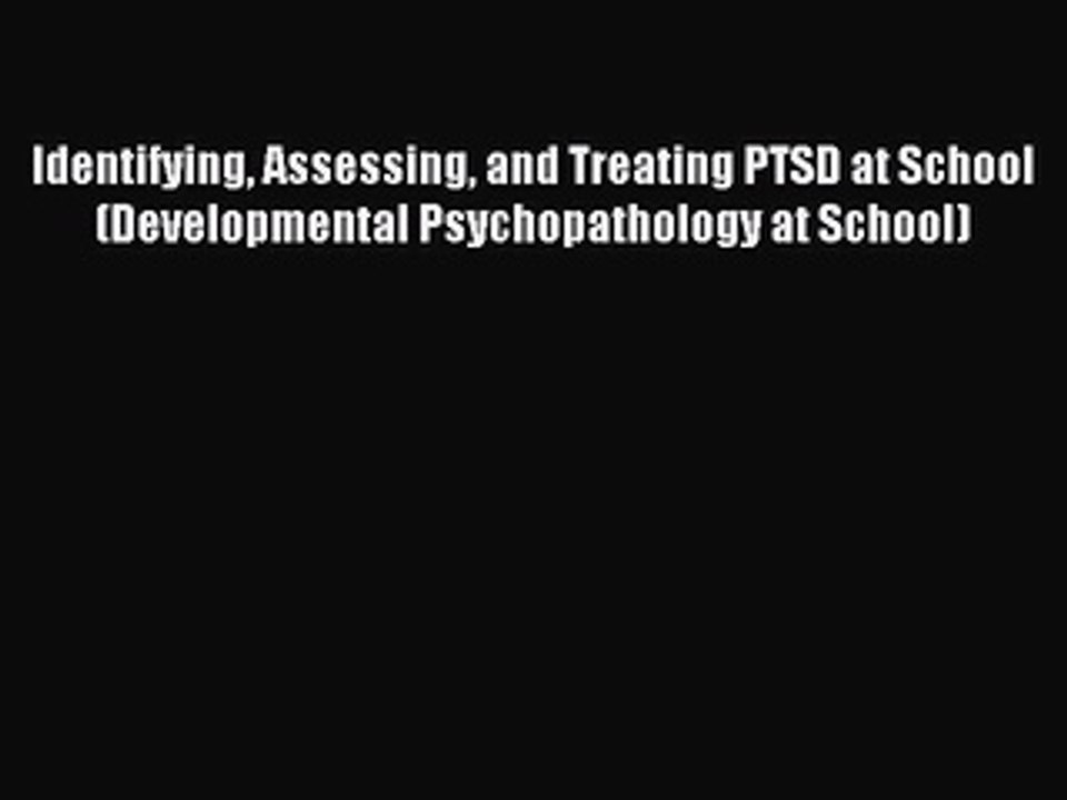 Read Identifying Assessing and Treating PTSD at School (Developmental Psychopathology at School)