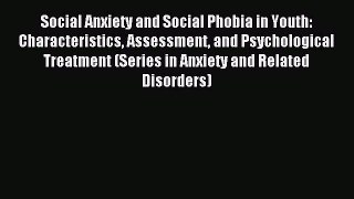 Read Social Anxiety and Social Phobia in Youth: Characteristics Assessment and Psychological