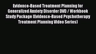 Read Evidence-Based Treatment Planning for Generalized Anxiety Disorder DVD / Workbook Study