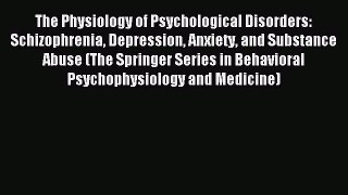 Read The Physiology of Psychological Disorders: Schizophrenia Depression Anxiety and Substance