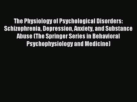Read The Physiology of Psychological Disorders: Schizophrenia Depression Anxiety and Substance