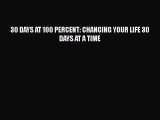 Download 30 DAYS AT 100 PERCENT: CHANGING YOUR LIFE 30 DAYS AT A TIME Ebook Free