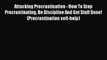 Read Attacking Procrastination - How To Stop Procrastinating Be Discipline And Get Stuff Done!