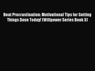 Read Beat Procrastination: Motivational Tips for Getting Things Done Today! (Willpower Series