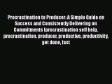 Read Procrastination to Producer: A Simple Guide on Success and Consistently Delivering on