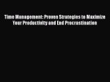 Read Time Management: Proven Strategies to Maximize Your Productivity and End Procrastination