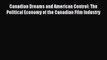 [PDF] Canadian Dreams and American Control: The Political Economy of the Canadian Film Industry