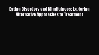 Download Eating Disorders and Mindfulness: Exploring Alternative Approaches to Treatment Ebook