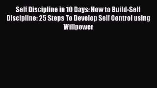 Download Self Discipline in 10 Days: How to Build-Self Discipline: 25 Steps To Develop Self