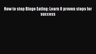 Read How to stop Binge Eating: Learn 8 proven steps for success Ebook Free