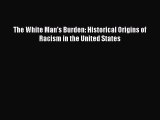 Download Books The White Man's Burden: Historical Origins of Racism in the United States E-Book