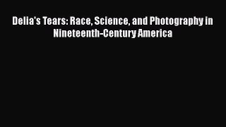Read Books Delia's Tears: Race Science and Photography in Nineteenth-Century America E-Book