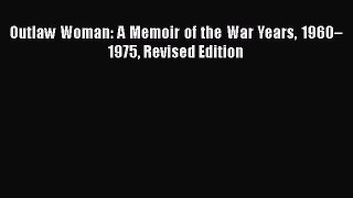 Read Books Outlaw Woman: A Memoir of the War Years 1960â€“1975 Revised Edition E-Book Free