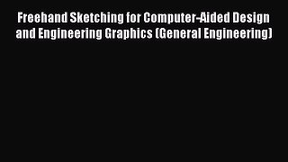 Read Freehand Sketching for Computer-Aided Design and Engineering Graphics (General Engineering)