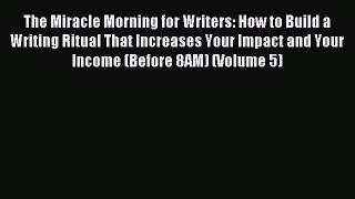 Read The Miracle Morning for Writers: How to Build a Writing Ritual That Increases Your Impact