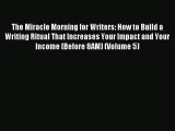 Read The Miracle Morning for Writers: How to Build a Writing Ritual That Increases Your Impact