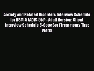 Download Anxiety and Related Disorders Interview Schedule for DSM-5 (ADIS-5)Â® - Adult Version: