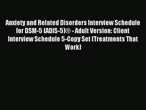 Download Anxiety and Related Disorders Interview Schedule for DSM-5 (ADIS-5)Â® - Adult Version: