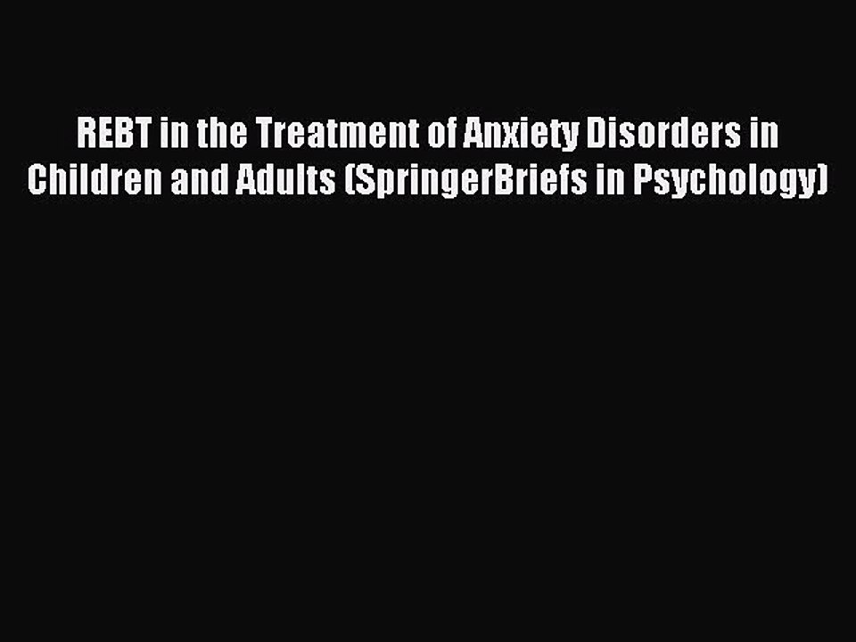 Read REBT in the Treatment of Anxiety Disorders in Children and Adults (SpringerBriefs in Psychology)