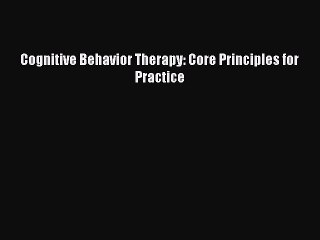 Read Cognitive Behavior Therapy: Core Principles for Practice PDF Free