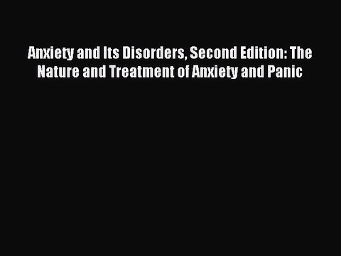 Read Anxiety and Its Disorders Second Edition: The Nature and Treatment of Anxiety and Panic