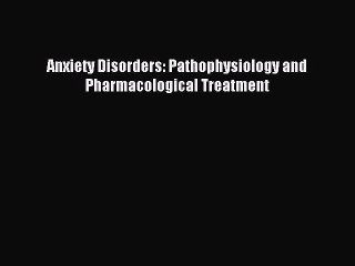 Read Anxiety Disorders: Pathophysiology and Pharmacological Treatment Ebook Free
