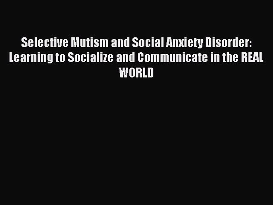 Read Selective Mutism and Social Anxiety Disorder: Learning to Socialize and Communicate in