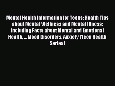 Download Mental Health Information for Teens: Health Tips about Mental Wellness and Mental