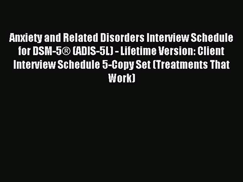 Read Anxiety and Related Disorders Interview Schedule for DSM-5Â® (ADIS-5L) - Lifetime Version: