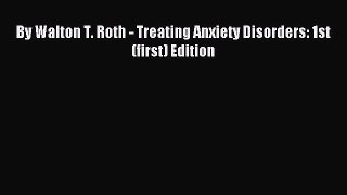 Read By Walton T. Roth - Treating Anxiety Disorders: 1st (first) Edition Ebook Free