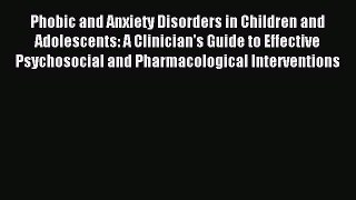 Download Phobic and Anxiety Disorders in Children and Adolescents: A Clinician's Guide to Effective