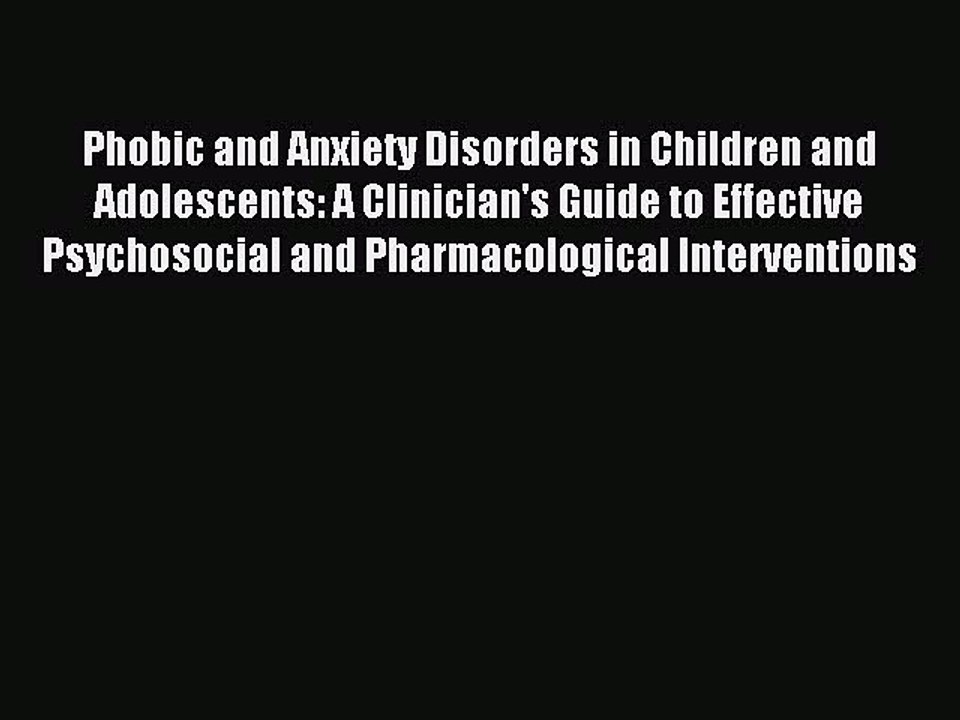 Download Phobic and Anxiety Disorders in Children and Adolescents: A Clinician's Guide to Effective