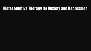 Read Metacognitive Therapy for Anxiety and Depression Ebook Free