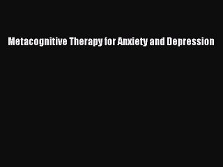 Read Metacognitive Therapy for Anxiety and Depression Ebook Free