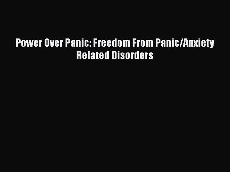 Download Power Over Panic: Freedom From Panic/Anxiety Related Disorders PDF Free