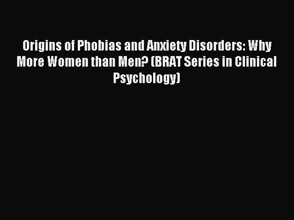 Read Origins of Phobias and Anxiety Disorders: Why More Women than Men? (BRAT Series in Clinical