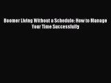 Read Boomer Living Without a Schedule: How to Manage Your Time Successfully PDF Online
